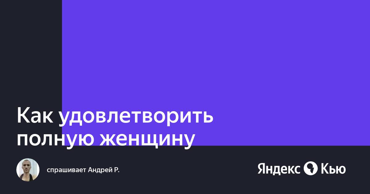 Как Максимально Удовлетворить Девушку Во Время Секса